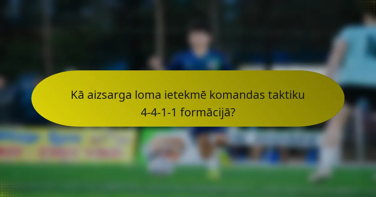 Kā aizsarga loma ietekmē komandas taktiku 4-4-1-1 formācijā?