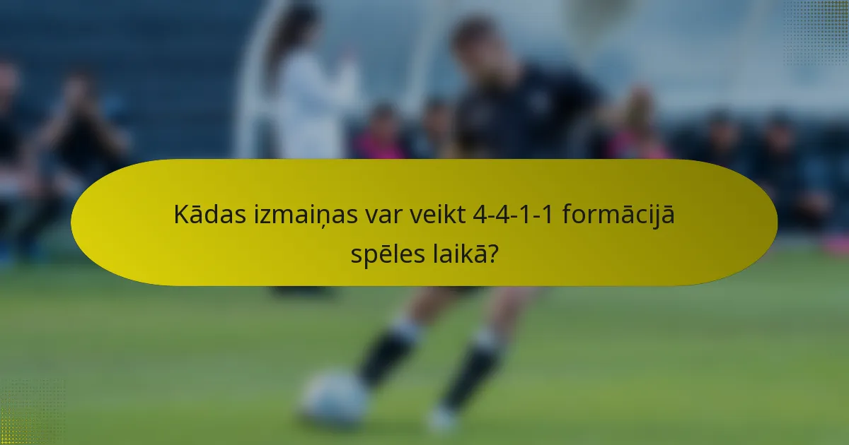 Kādas izmaiņas var veikt 4-4-1-1 formācijā spēles laikā?