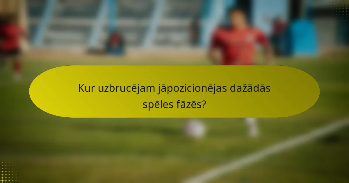 Kur uzbrucējam jāpozicionējas dažādās spēles fāzēs?
